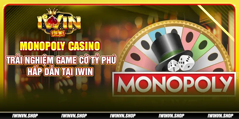 Monopoly Casino - Trải nghiệm game cờ tỷ phú hấp dẫn tại IWIN