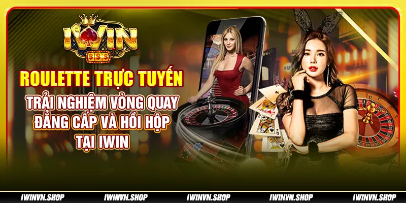 Roulette trực tuyến - Trải nghiệm vòng quay đẳng cấp và hồi hộp tại IWIN