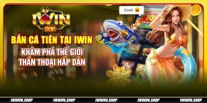 Bắn Cá Tiên tại IWIN - Khám phá thế giới thần thoại hấp dẫn