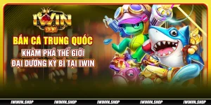 Bắn Cá Trung Quốc - Khám phá thế giới đại dương kỳ bí tại IWIN