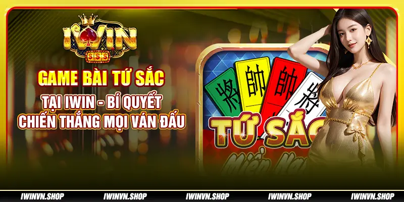 Game bài Tứ Sắc tại IWIN - Bí quyết chiến thắng mọi ván đấu