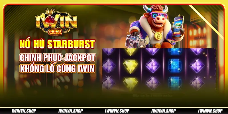 Nổ Hũ Starburst - Chinh phục jackpot khổng lồ cùng IWIN